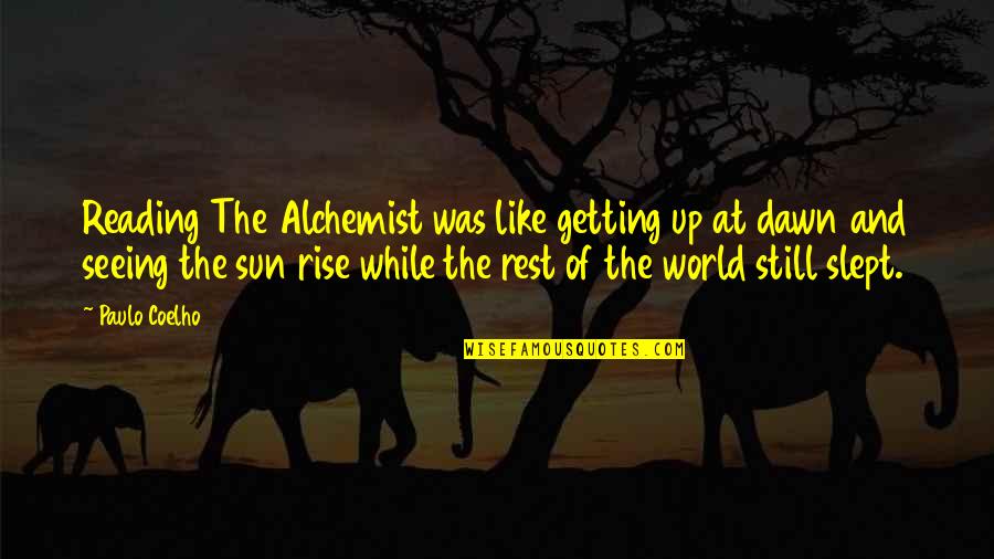 I Slept Like A Quotes By Paulo Coelho: Reading The Alchemist was like getting up at