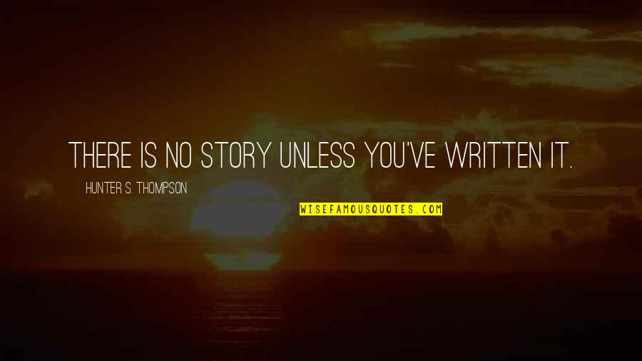 I Smell A Rat Quotes By Hunter S. Thompson: There is no story unless you've written it.