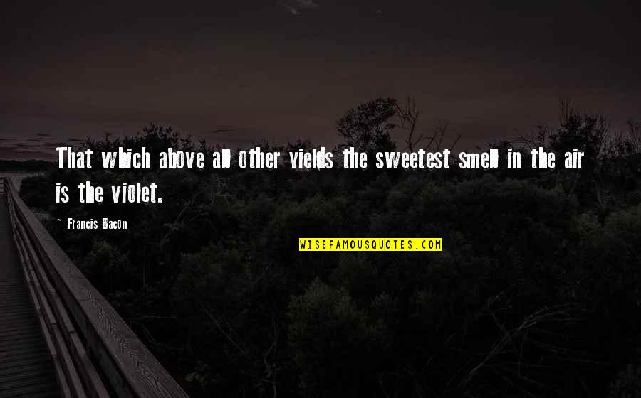 I Smell Bacon Quotes By Francis Bacon: That which above all other yields the sweetest