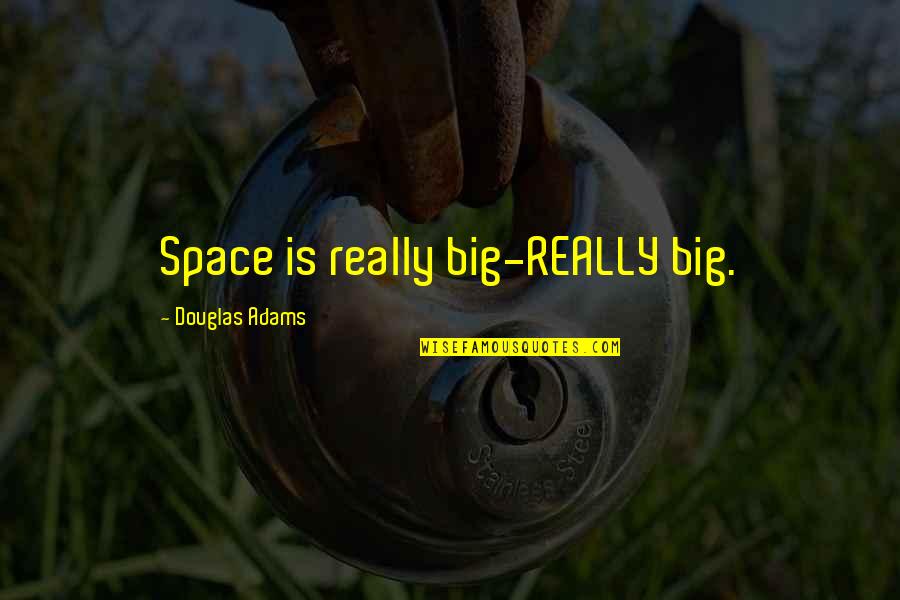 I Smell Jealousy Quotes By Douglas Adams: Space is really big-REALLY big. I Smell Jealousy Quotes By Douglas Adams: Space is really big-REALLY big.