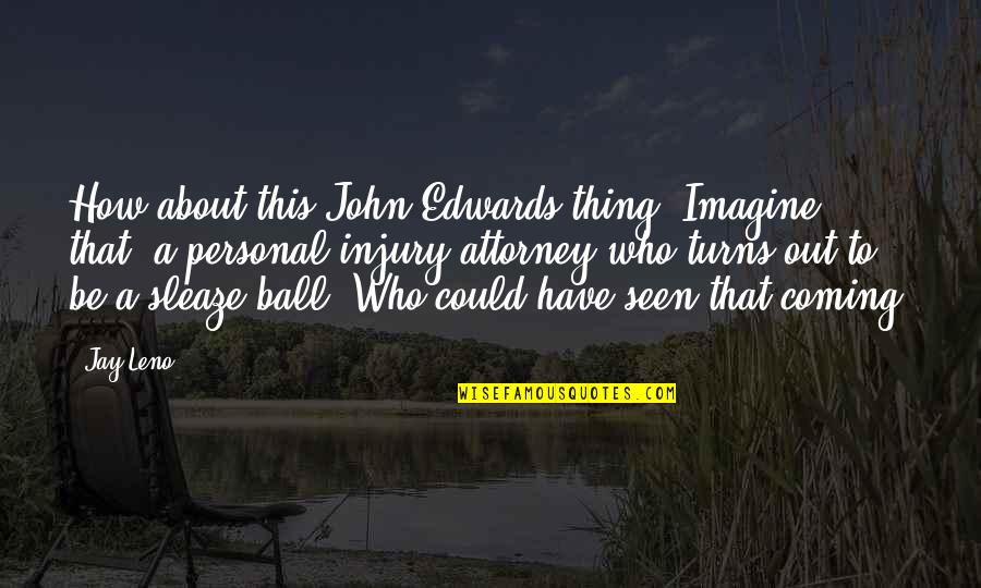I Smell Jealousy Quotes By Jay Leno: How about this John Edwards thing? Imagine that,