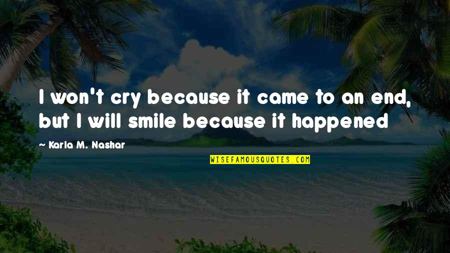 I Smile Because Quotes By Karla M. Nashar: I won't cry because it came to an