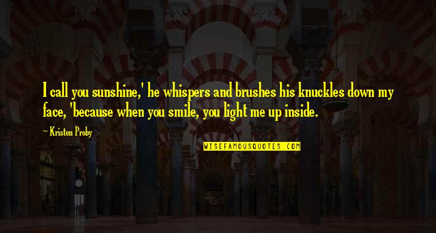 I Smile Because Quotes By Kristen Proby: I call you sunshine,' he whispers and brushes