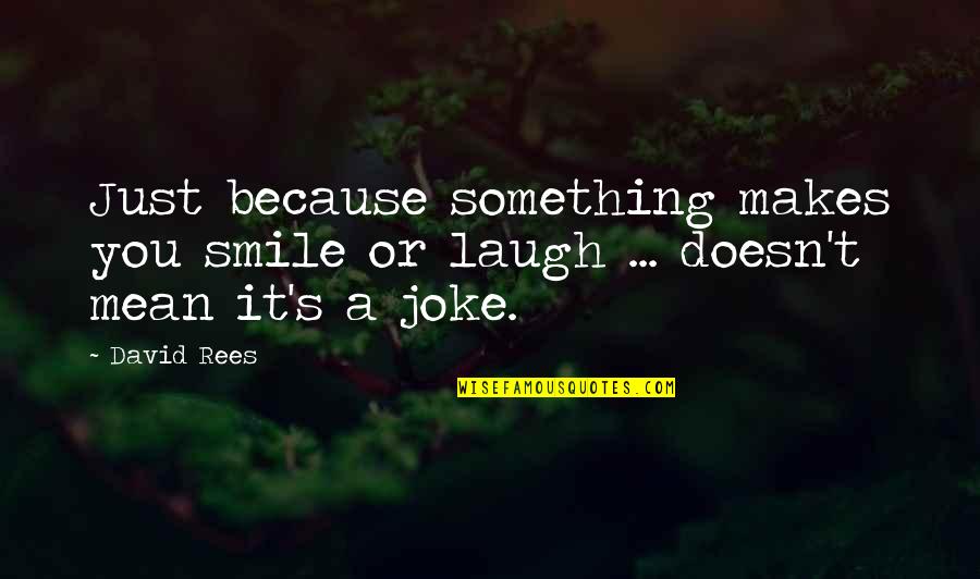 I Smile Because You Quotes By David Rees: Just because something makes you smile or laugh