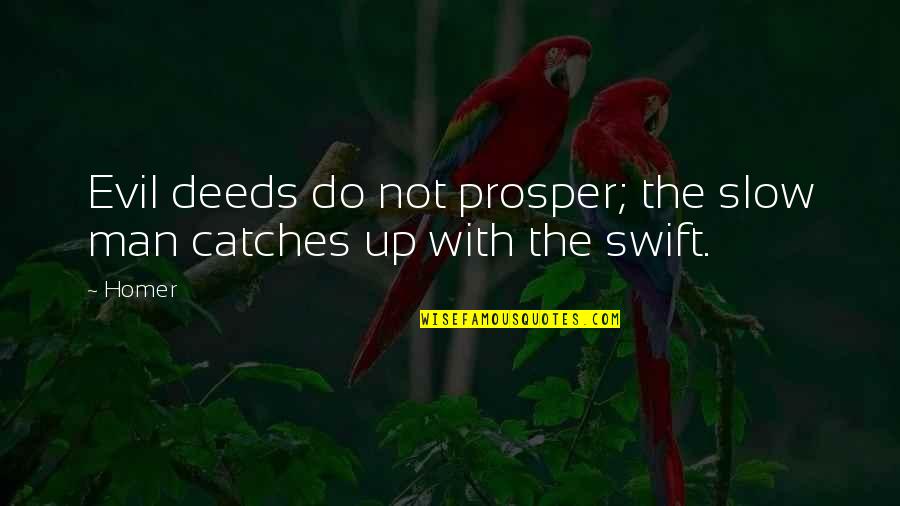 I Smile I Cry I Laugh Quotes By Homer: Evil deeds do not prosper; the slow man