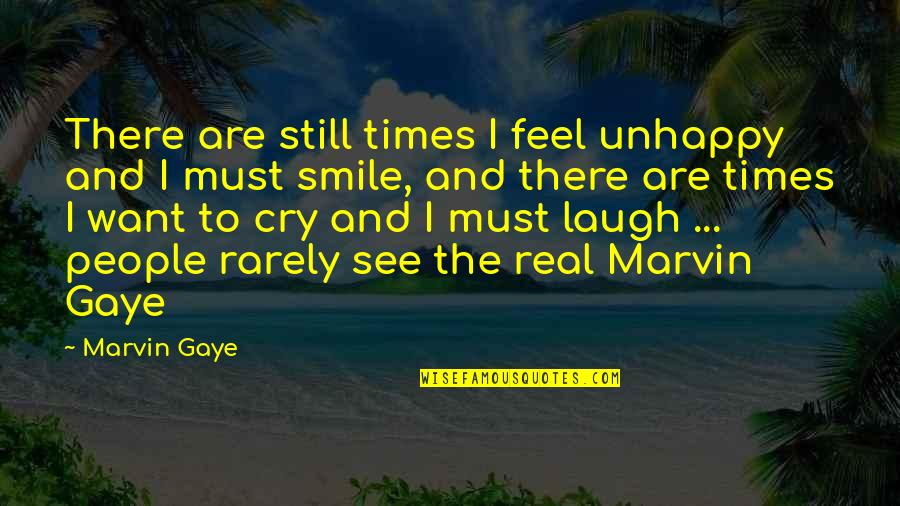 I Smile I Cry I Laugh Quotes By Marvin Gaye: There are still times I feel unhappy and