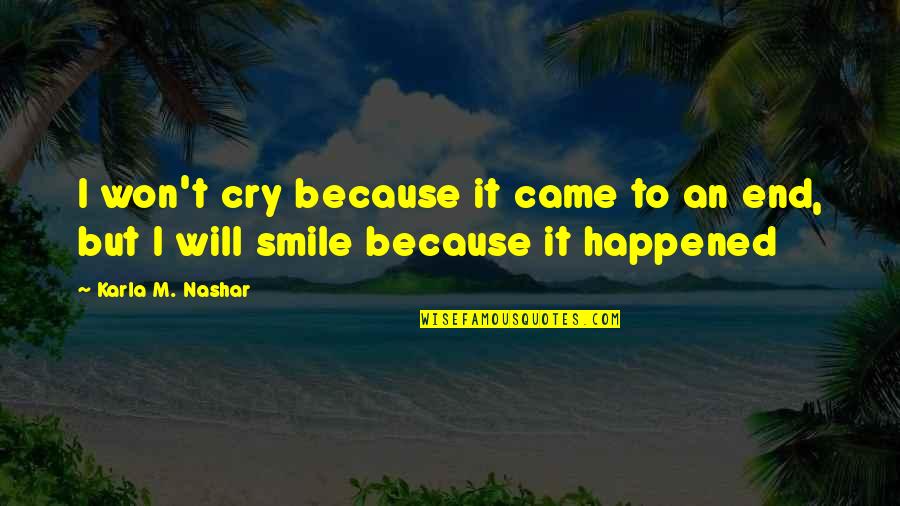 I Smile Just Because Of You Quotes By Karla M. Nashar: I won't cry because it came to an