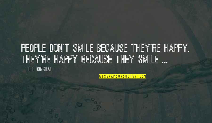 I Smile Just Because Of You Quotes By Lee Donghae: People don't smile because they're happy. They're happy