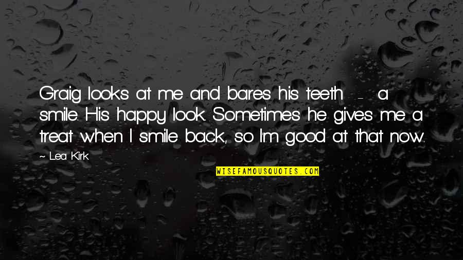 I Smile When I Am With You Quotes By Lea Kirk: Graig looks at me and bares his teeth I Smile When I Am With You Quotes By Lea Kirk: Graig looks at me and bares his teeth