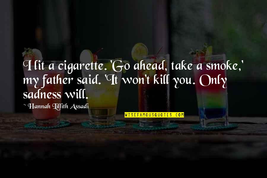 I Smoke Cigarette Quotes By Hannah Lillith Assadi: I lit a cigarette. 'Go ahead, take a