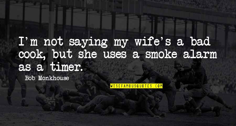 I Smoke Quotes By Bob Monkhouse: I'm not saying my wife's a bad cook,