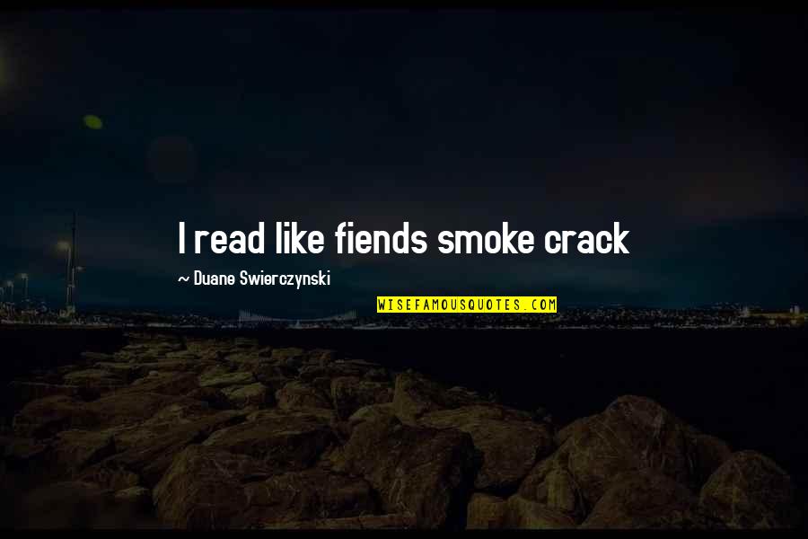 I Smoke Quotes By Duane Swierczynski: I read like fiends smoke crack