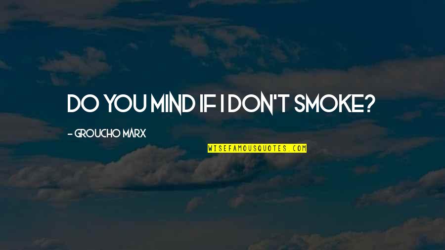 I Smoke Quotes By Groucho Marx: Do you mind if I don't smoke?