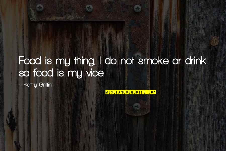 I Smoke Quotes By Kathy Griffin: Food is my thing, I do not smoke