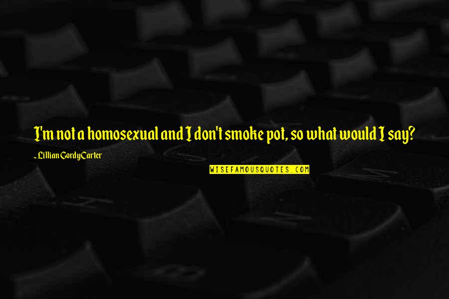 I Smoke Quotes By Lillian Gordy Carter: I'm not a homosexual and I don't smoke