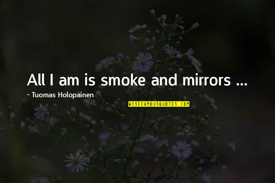 I Smoke Quotes By Tuomas Holopainen: All I am is smoke and mirrors ...