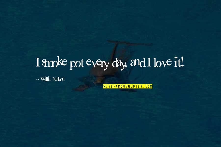 I Smoke Quotes By Willie Nelson: I smoke pot every day, and I love