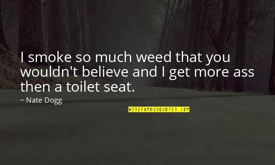 I Smoke Weed Quotes By Nate Dogg: I smoke so much weed that you wouldn't