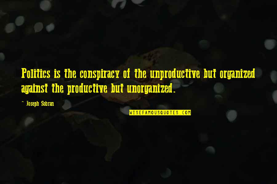 I Soliti Ignoti Quote Quotes By Joseph Sobran: Politics is the conspiracy of the unproductive but I Soliti Ignoti Quote Quotes By Joseph Sobran: Politics is the conspiracy of the unproductive but