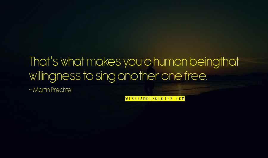 I Soliti Ignoti Quote Quotes By Martin Prechtel: That's what makes you a human beingthat willingness
