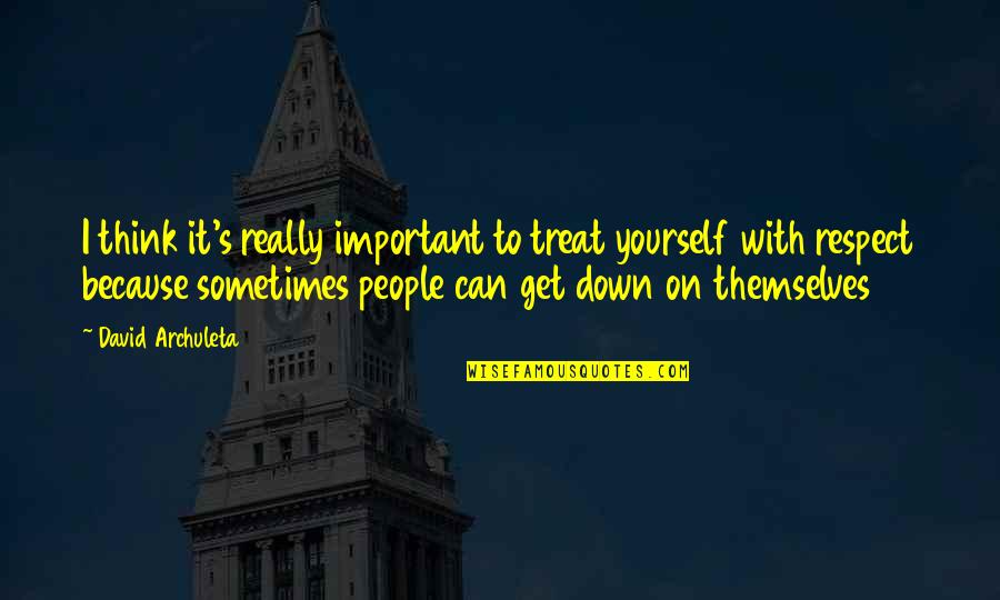 I Sometimes Think Quotes By David Archuleta: I think it's really important to treat yourself