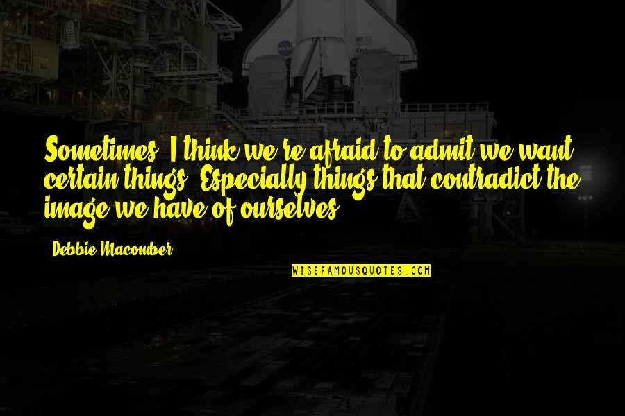 I Sometimes Think Quotes By Debbie Macomber: Sometimes, I think we're afraid to admit we