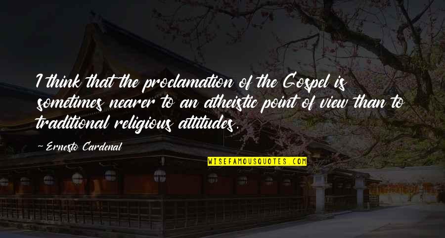 I Sometimes Think Quotes By Ernesto Cardenal: I think that the proclamation of the Gospel