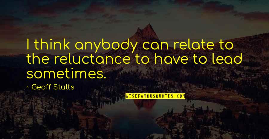 I Sometimes Think Quotes By Geoff Stults: I think anybody can relate to the reluctance