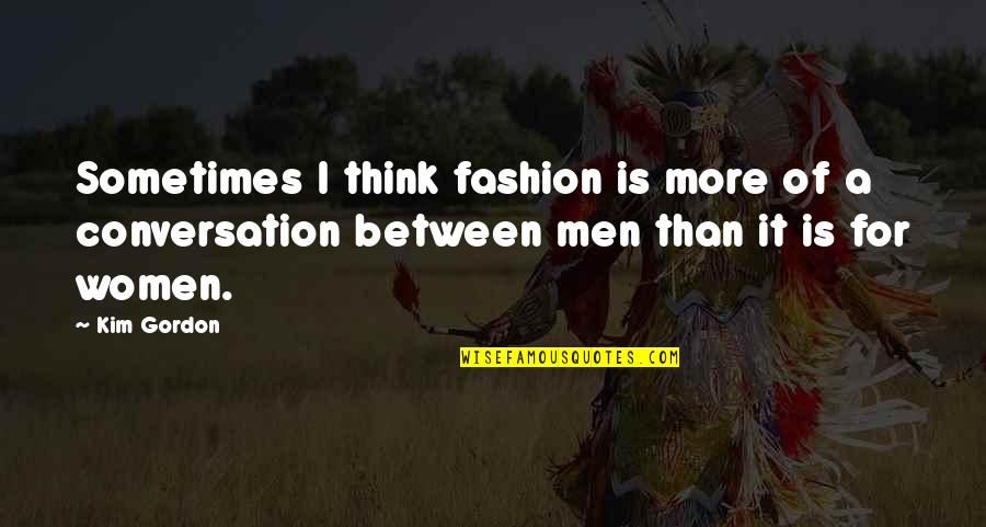 I Sometimes Think Quotes By Kim Gordon: Sometimes I think fashion is more of a