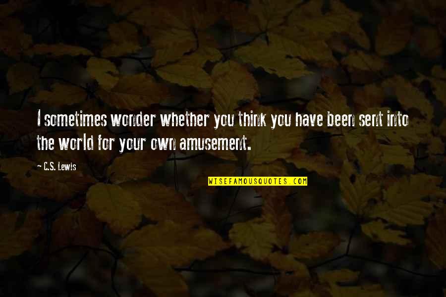 I Sometimes Wonder Quotes By C.S. Lewis: I sometimes wonder whether you think you have