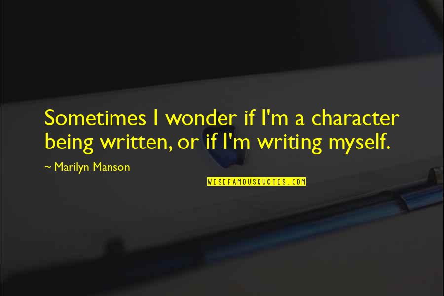 I Sometimes Wonder Quotes By Marilyn Manson: Sometimes I wonder if I'm a character being