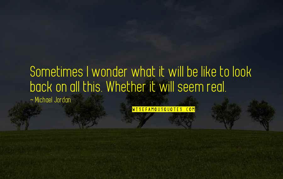 I Sometimes Wonder Quotes By Michael Jordan: Sometimes I wonder what it will be like
