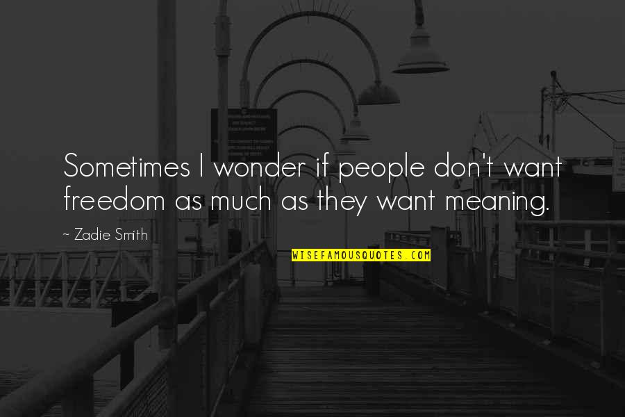 I Sometimes Wonder Quotes By Zadie Smith: Sometimes I wonder if people don't want freedom