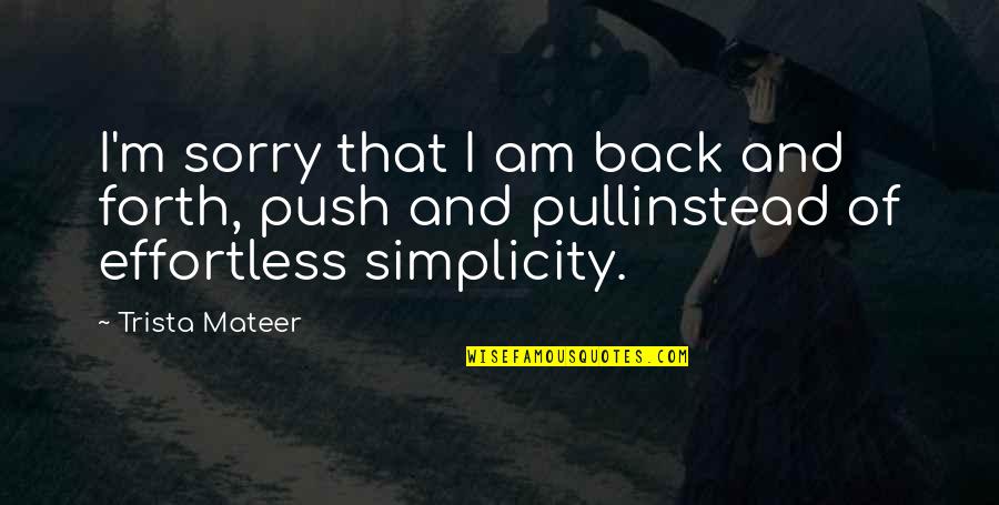 I Sorry Quotes By Trista Mateer: I'm sorry that I am back and forth,