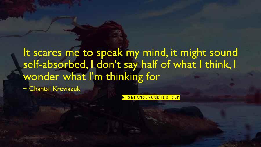 I Speak My Mind I Don't Mind What I Speak Quotes By Chantal Kreviazuk: It scares me to speak my mind, it