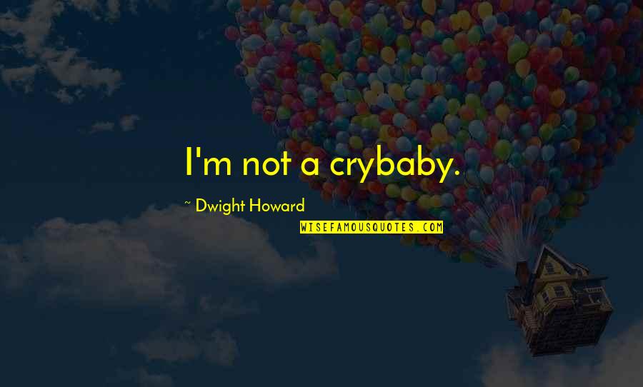 I Speak My Mind I Don't Mind What I Speak Quotes By Dwight Howard: I'm not a crybaby.