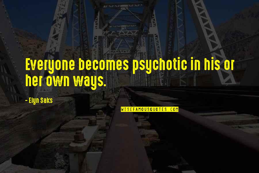 I Speak My Mind. I Never Mind What I Speak Quotes By Elyn Saks: Everyone becomes psychotic in his or her own