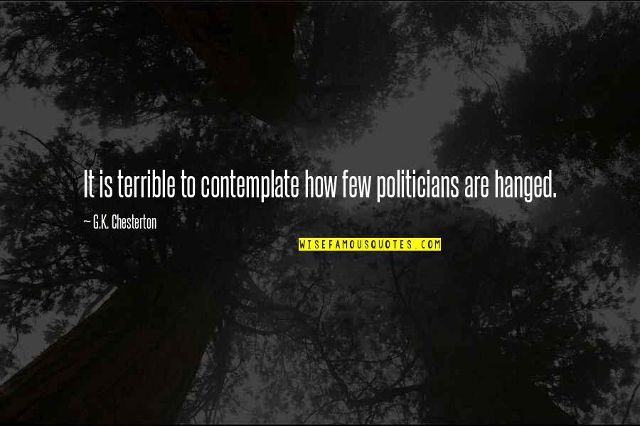 I Speak My Mind. I Never Mind What I Speak Quotes By G.K. Chesterton: It is terrible to contemplate how few politicians I Speak My Mind. I Never Mind What I Speak Quotes By G.K. Chesterton: It is terrible to contemplate how few politicians