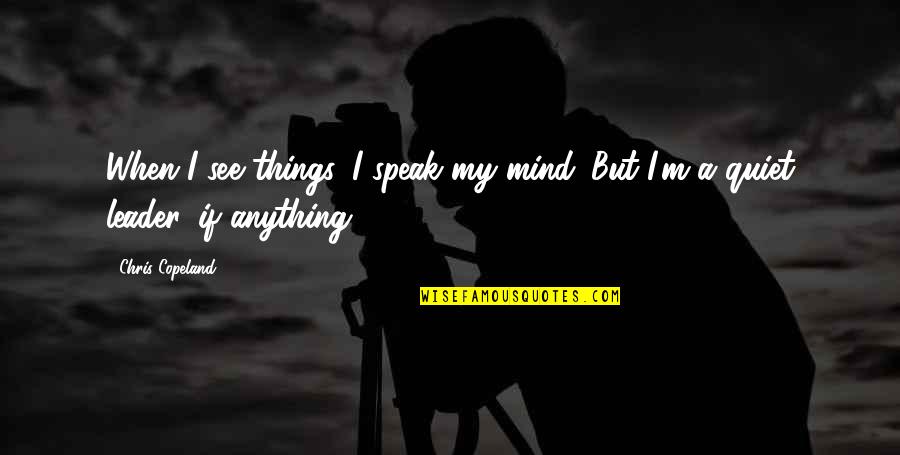 I Speak My Mind Quotes By Chris Copeland: When I see things, I speak my mind.
