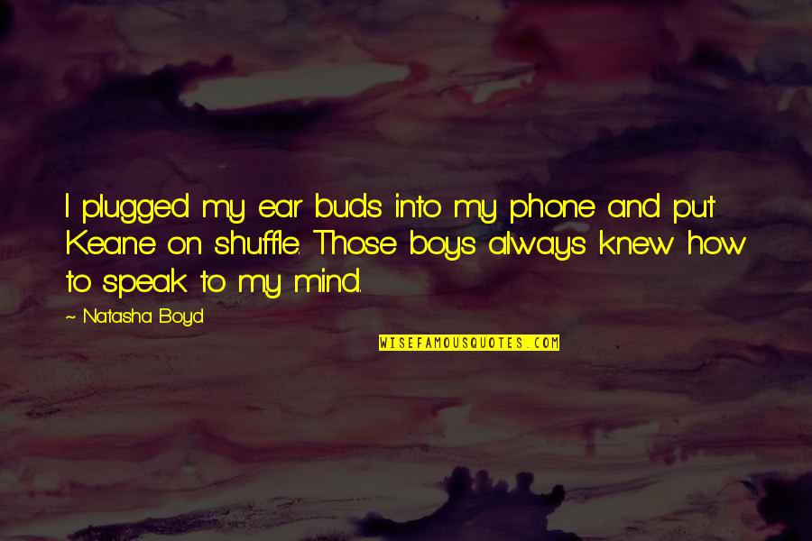 I Speak My Mind Quotes By Natasha Boyd: I plugged my ear buds into my phone I Speak My Mind Quotes By Natasha Boyd: I plugged my ear buds into my phone