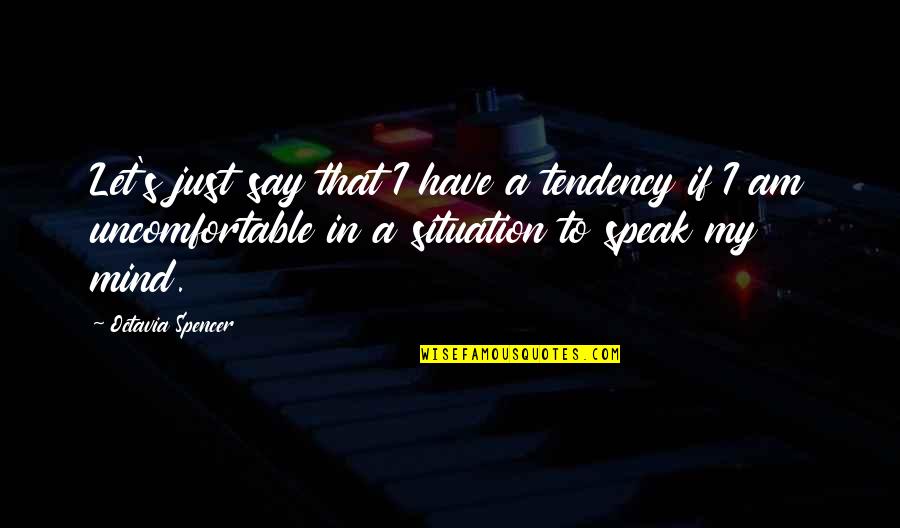 I Speak My Mind Quotes By Octavia Spencer: Let's just say that I have a tendency I Speak My Mind Quotes By Octavia Spencer: Let's just say that I have a tendency