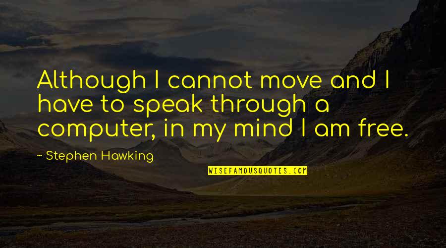 I Speak My Mind Quotes By Stephen Hawking: Although I cannot move and I have to I Speak My Mind Quotes By Stephen Hawking: Although I cannot move and I have to