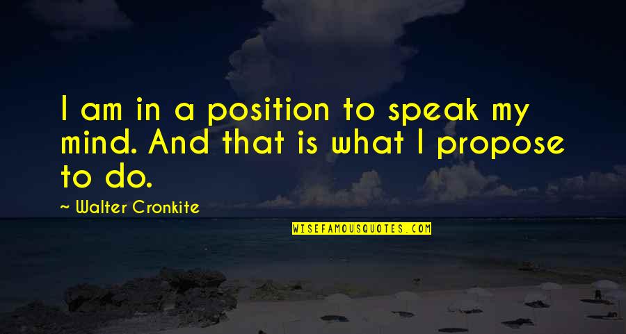 I Speak My Mind Quotes By Walter Cronkite: I am in a position to speak my I Speak My Mind Quotes By Walter Cronkite: I am in a position to speak my