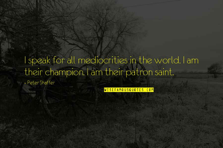 I Speak Quotes By Peter Shaffer: I speak for all mediocrities in the world. I Speak Quotes By Peter Shaffer: I speak for all mediocrities in the world.