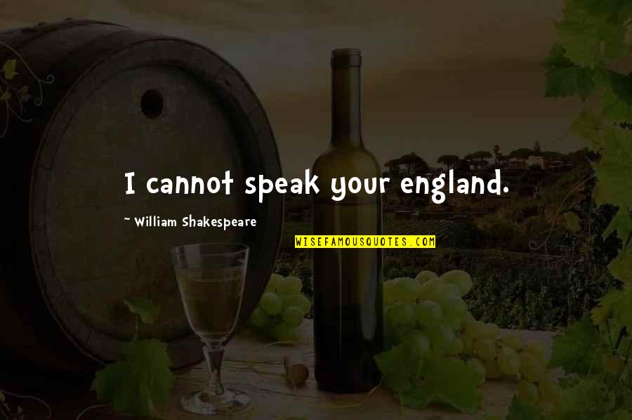 I Speak Quotes By William Shakespeare: I cannot speak your england. I Speak Quotes By William Shakespeare: I cannot speak your england.
