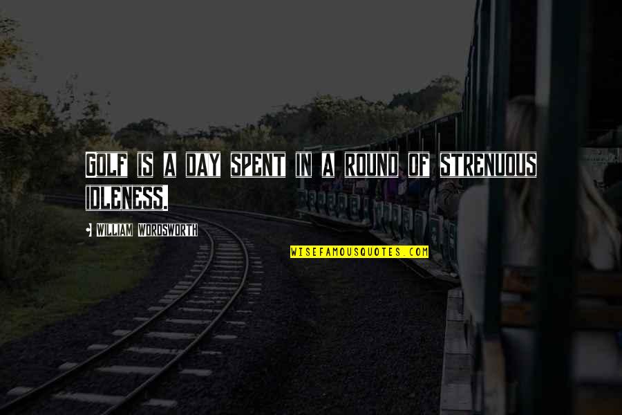 I Spent The Day Quotes By William Wordsworth: Golf is a day spent in a round I Spent The Day Quotes By William Wordsworth: Golf is a day spent in a round