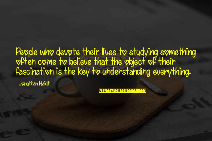 I Spoil Myself Quotes By Jonathan Haidt: People who devote their lives to studying something I Spoil Myself Quotes By Jonathan Haidt: People who devote their lives to studying something