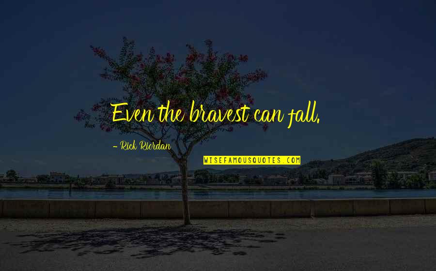 I Spoil Myself Quotes By Rick Riordan: Even the bravest can fall. I Spoil Myself Quotes By Rick Riordan: Even the bravest can fall.