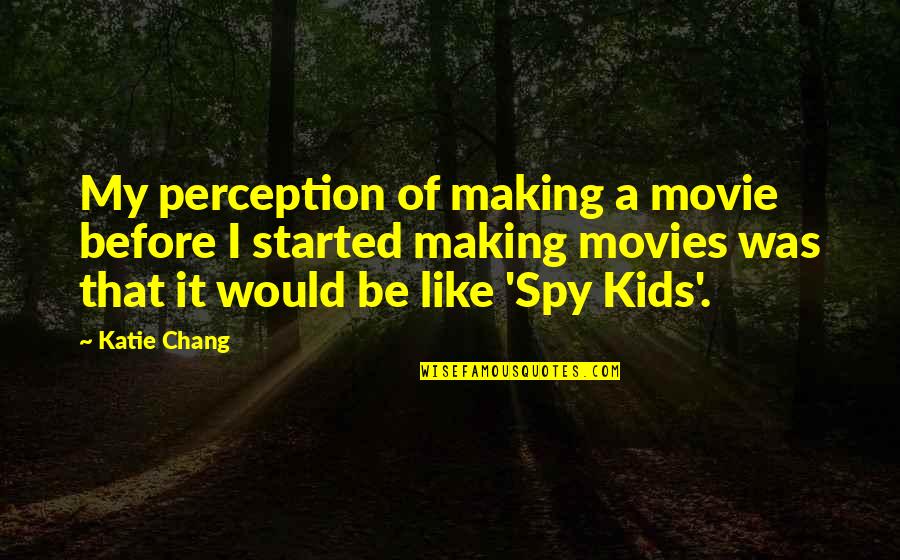 I Spy Movie Quotes By Katie Chang: My perception of making a movie before I