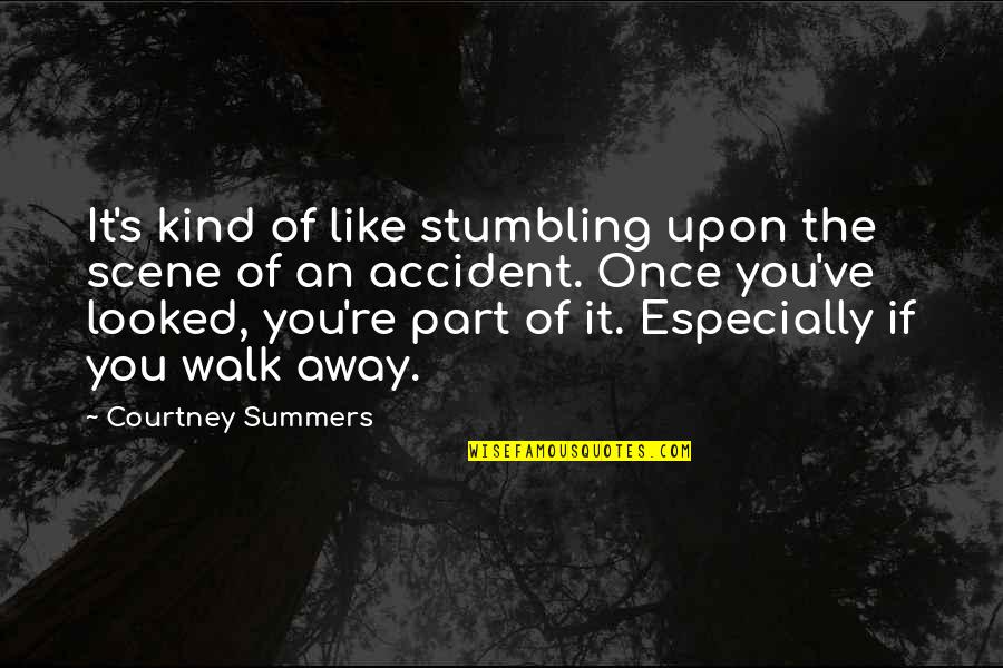 I Stand Accused Quotes By Courtney Summers: It's kind of like stumbling upon the scene